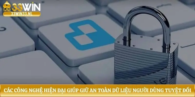 Các công nghệ hiện đại giúp giữ an toàn dữ liệu người dùng tuyệt đối